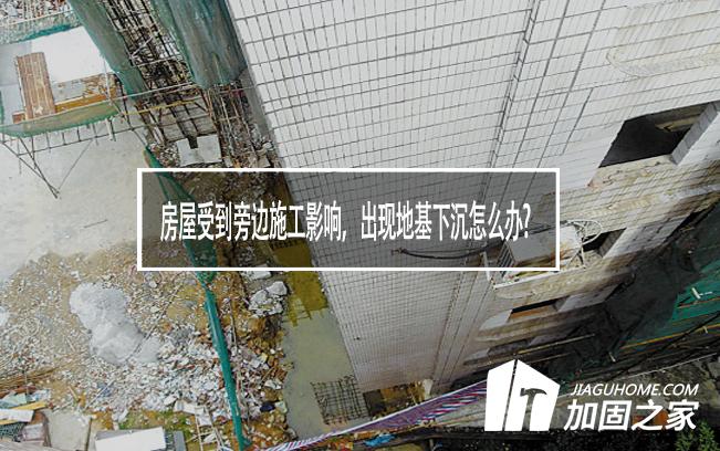 房屋受到旁邊施工影響，出現(xiàn)地基下沉怎么辦?